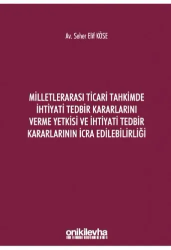 Milletlerarası Ticari Tahkimde İhtiyati Tedbir Kararlarını Verme Yetkisi ve İhtiyati Tedbir Kararlarının İcra Edilebilirliği