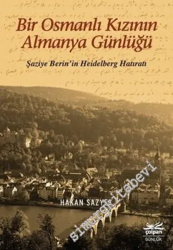 Bir Osmanlı Kızının Almanya Günlüğü - Şaziye Berin'in Heidelberg Hatıratı -         2020