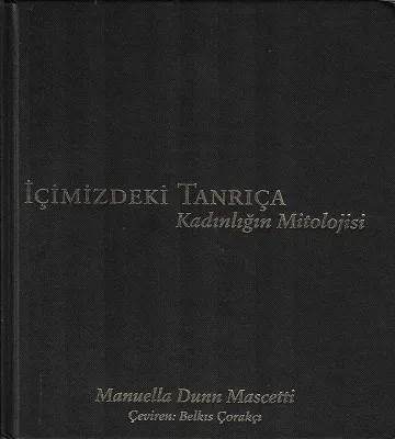 İçimizdeki Tanrıça Kadınlığın Mitolojisi - Ciltli Kitap