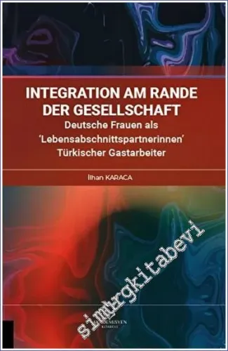 Integration am Rande der Gesellschaft Deutsche Frauen als ‘Lebensabschnittspartnerinnen' Türkischer Gastarbeiter -         2023