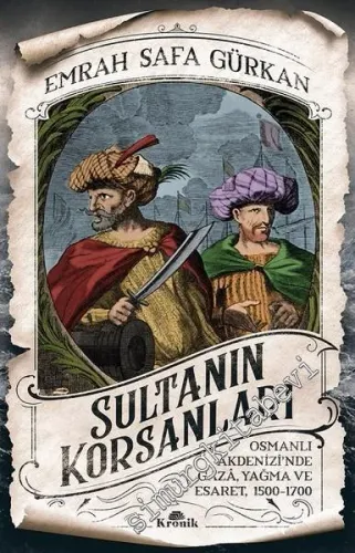 Sultanın Korsanları: Osmanlı Akdenizi'nde Gaza, Yağma ve Esaret, 1500 - 1700 -         2018