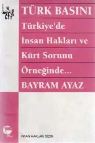 Türk Basını Türkiye'de İnsan Hakları ve Kürt Hakları ve Kürt Sorunu Örneğinde