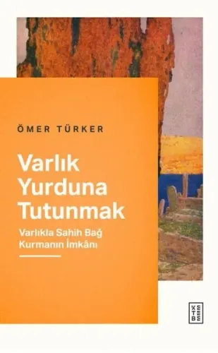 Varlık Yurduna Tutunmak;Varlıkla Sahih Bağ Kurmanın İmkânı