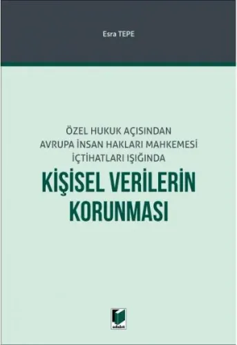 Özel Hukuk Açısından Avrupa İnsan Hakları Mahkemesi İçtihatları Işığında Kişisel Verilerin Korunması