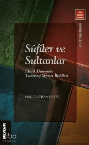 Sufiler ve Sultanlar;Klasik Dönemde Tasavvuf-Siyaset İlişkileri