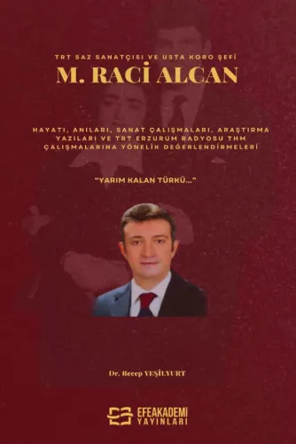 TRT Saz Sanatçısı ve Usta Koro Şefi M. Raci ALCAN Hayatı, Anıları, Sanat Çalışmaları, Araştırma Yazıları ve TRT Erzurum Radyosu THM Çalışmalarına Yönelik Değerlendirmeleri “Yarım Kalan Türkü…”