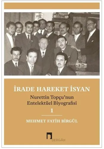 İrade Hareket İsyan; Nurettin Topçu'nun Entelektüel Biyografisi 1
