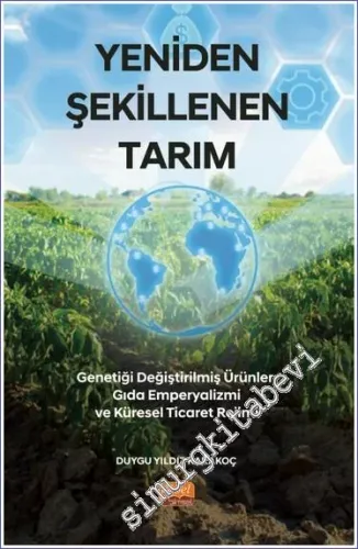 Yeniden Şekillenen Tarım: Genetiği Değiştirilmiş Ürünler Gıda Emperyalizmi ve Küresel Ticaret Rejimi -         2023