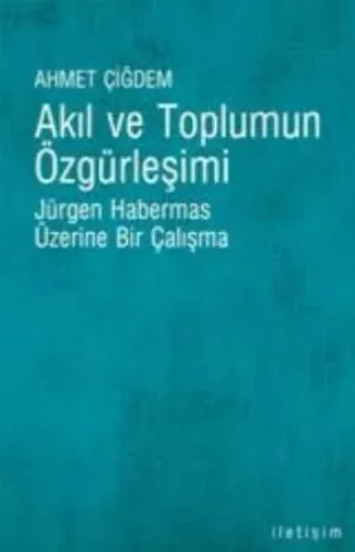 Akıl ve Toplumun Özgürleşimi Jürgen Habermas Üzerine Bir Çalışma