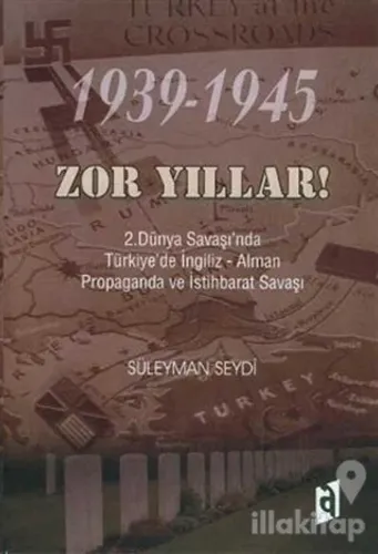 1939-1945 Zor Yıllar 2. Dünya Savaşı'nda Türkiye'de İngiliz - Alman Propaganda ve İstihbarat Savaşı