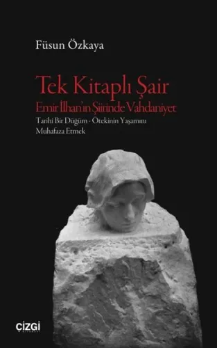 Tek Kitaplı Şair Emir İlhan'ın Şiirinde Vahdaniyet: Tarihi Bir Düğüm - Ötekinin Yaşamını Muhafaza Et