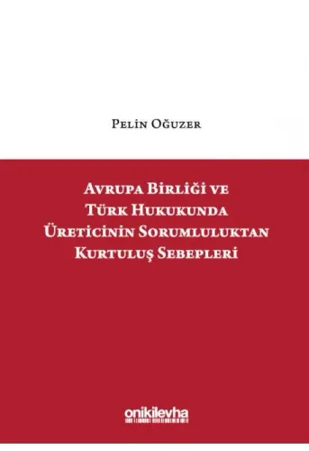 Avrupa Birliği ve Türk Hukukunda Üreticinin Sorumluluktan Kurtuluş Sebepleri