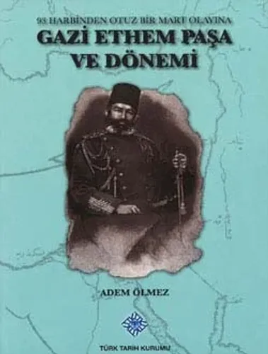Gazi Ethem Paşa ve Dönemi (93 Harbinden Otuz Bir Mart Olayına)