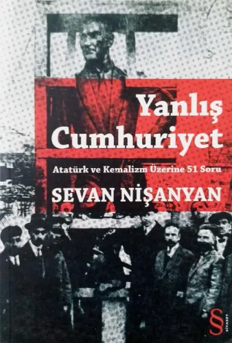 Yanlış Cumhuriyet - Atatürk ve Kemalizm Üzerine 51 Soru