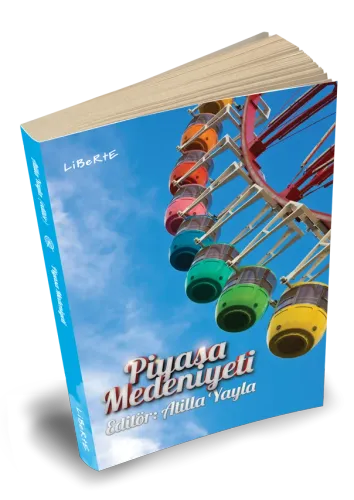 Piyasa Medeniyeti - Atilla Yayla - Liberte Yayınları