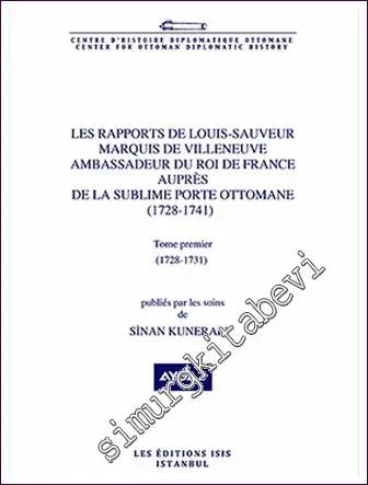Les Rapports De Louis- Sauveur Marquis De Villeneuve Ambassadeur Du Roi De France Auprès De La Sublime Porte Ottomane (1728-1741) Tome Premier (1728-1731) -         2019