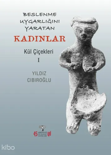 Beslenme Uygarlığını Yaratan Kadınlar;Kül Çiçekleri 1