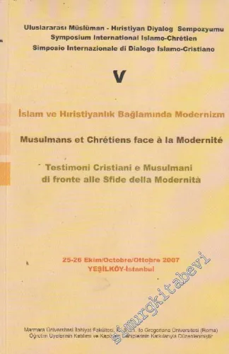 İslâm ve Hıristiyanlık Bağlamında Modernizm = Musulmans Et Cgretiens Face A La Modernite = Testimoni Cristiani e Musulmani Di Fronte Alle Sfide Della Modernita -