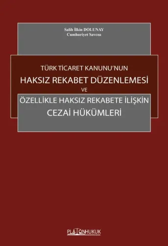 TÜRK TİCARET KANUNU’NUN HAKSIZ REKABET DÜZENLEMESİ VE ÖZELLİKLE HAKSIZ REKABETE İLİŞKİN CEZAİ HÜKÜMLERİ