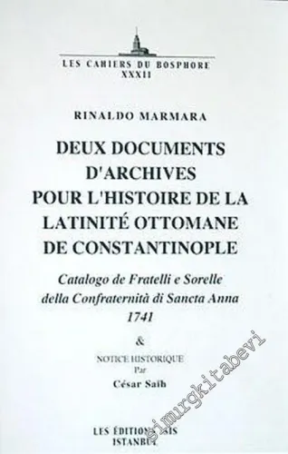 Deux Documents d'Archives Pour l'Histoire de la Latinite Ottomane de Constantinople: Catalogo de Fratelli e Sorelle della Confraternita di Sancta Anna 1741 & Notice Historique par Cesar Saih -         2004