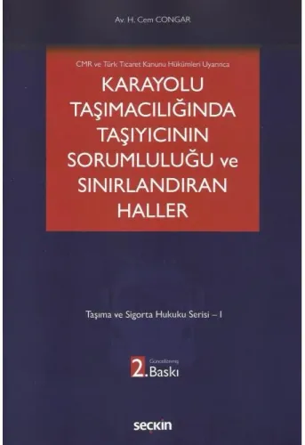 CMR ve Türk Ticaret Kanunu Hükümleri Uyarınca Karayolu Taşımacılığında Taşıyıcının Sorumluluğu ve Sınırlandıran Haller