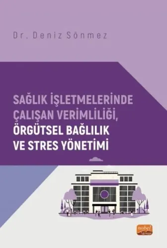 Sağlık İşletmelerinde Çalışan Verimliliği, Örgütsel Bağlılık ve Stres Yönetimi
