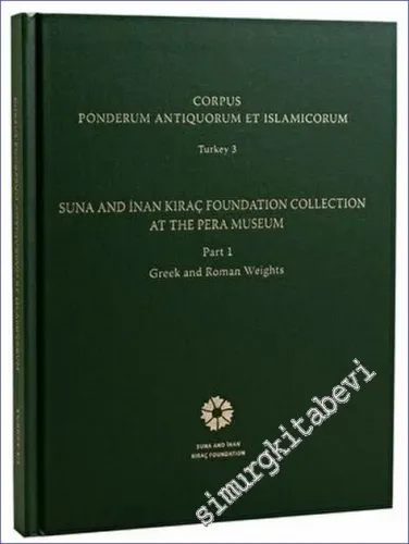 Corpus Ponderum Antiquorum et Islamicorum Turkey 3 - Suna and İnan Kıraç Foundation Collection in the Pera Museum Part 1 - Greek and Roman Weights -        2013