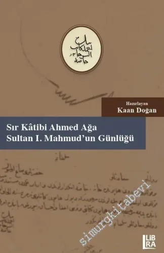 Sır Katibi Ahmet Ağa : Sultan I. Mahmud'un Günlüğü (18 Muharrem – 9 Cemâziyelâhir 1147 / 20 Haziran – 6 Kasım 1734) -