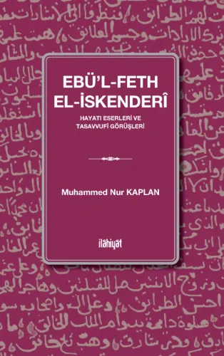 Ebü'l-Feth el-İskenderîn (Hayatı Eserleri ve Tasavvufî Görüşlerin)