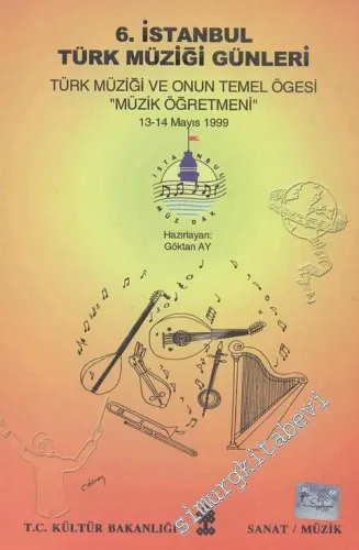 6. İstanbul Türk Müziği Günleri: Türk Müziği ve Onun Temel Ögesi “ Müzik Öğretmeni “ 13 - 14 Mayıs 1999 İstanbul -