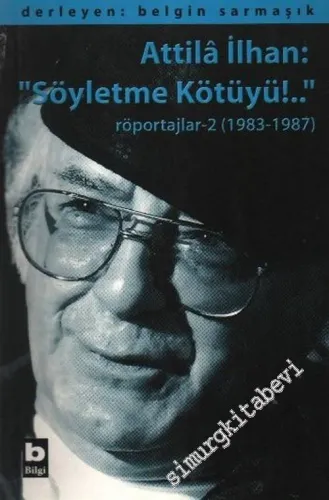 Attila İlhan “ Söyletme Kötüyü!..”: Röportajlar 2 1983 - 1987 -        2005