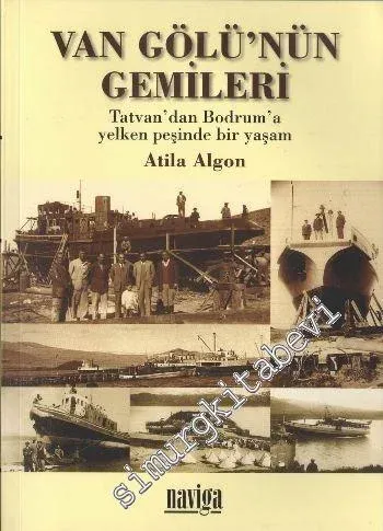 Van Gölü'nün Gemileri: Tatvan'dan Bodrum'a Yelken Peşinde Bir Yaşam -         2011