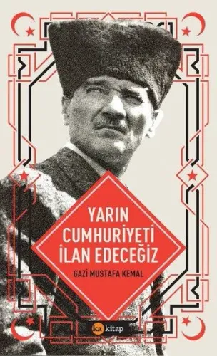 Yarın Cumhuriyeti İlan Edeceğiz Mustafa Kemal Atatürk