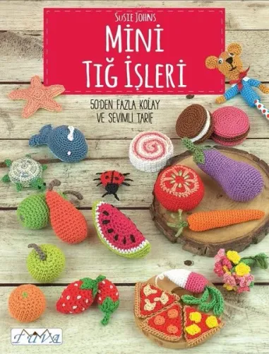 Mini Tığ İşleri; 50'den Fazla Kolay ve Sevimli Tarif