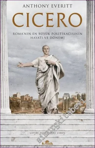 Cicero Roma'nın En Büyük Politikacısının Hayatı ve Dönemi -         2021