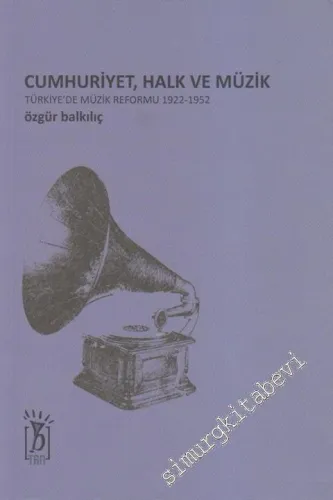 Cumhuriyet, Halk ve Müzik: Türkiye'de Müzik Reformu 1922 - 1952 -