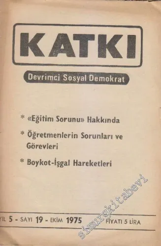Katkı - Devrimci Sosyal Demokrat Dergisi - Dosya: “Eğitim Sorunu” Hakkında - Öğretmenlerin Sorunları ve Görevleri - Boykot - İşgal Hareketleri - Sayı: 19    5  Ekim