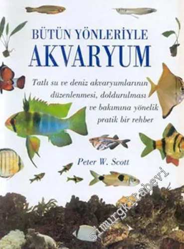 Bütün Yönleriyle Akvaryum : Tatlı Su ve Deniz Akvaryumlarının Düzenlenmesi, Doldurulması ve Bakınına Yönelik Pratik Bir Rehber  CİLTLİ -        1998
