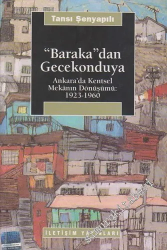 Baraka'dan Gecekonduya: Ankara'da Kentsel Mekânın Dönüşümü 1923 - 1960 -        2004