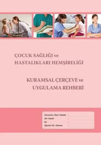 Çocuk Sağlığı ve Hastalıkları Hemşireliği Kurumsal Çerçeve ve Uygulama Rehberi