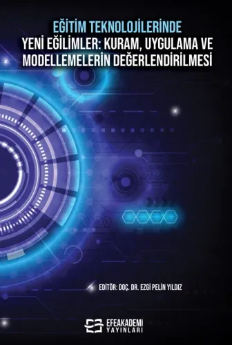 EĞİTİM TEKNOLOJİLERİNDE YENİ EĞİLİMLER: Kuram, Uygulama ve Modellemelerin Değerlendirilmesi