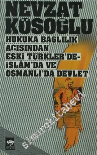 Hukuka Bağlılık Açısından Eski Türkler'de, İslâm'da ve Osmanlı'da Devlet -        2013