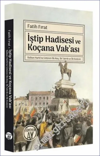 İştip Hadisesi ve Koçana Vak'ası : Balkan Harbi'ne Götüren İlk Ateş, İlk Tahrik ve İlk Kıvılcım -         2023