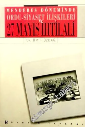 Menderes Döneminde Ordu - Siyaset İlişkileri ve 27 Mayıs İhtilali  -        1997