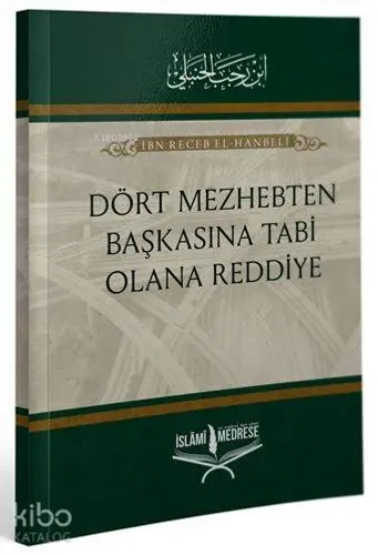 Dört Mezhepten Başkasına Tabi Olana Reddiye - İslâmi Medrese Yayınları