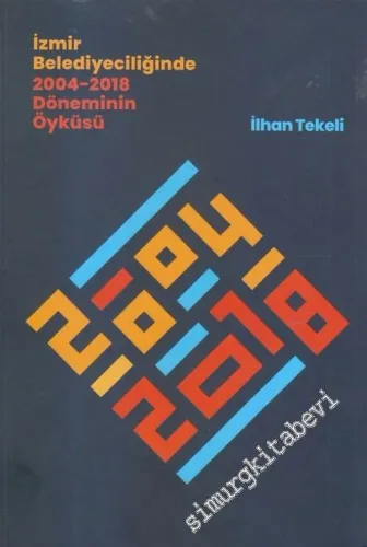 İzmir Belediyeciliğinde 2004-2018 Döneminin Öyküsü 1. Kitap -        2018
