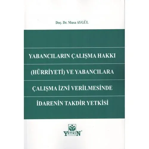 Yabancıların Çalışma Hakkı (Hürriyeti) ve Yabancılara Çalışma İzni Verilmesinde İdarenin Takdir Yetkisi