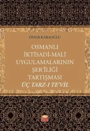 Osmanlı İktisadi-Mali Uygulamalarının Şer'îliği Tartışması: Üç Tarz-ı Te'vil