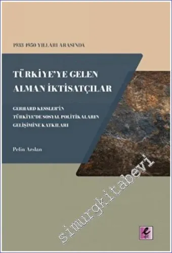1933 - 1950 Yılları Arasında Türkiye'ye Gelen Alman İktisatçılar - Gerhard Kessler'in Türkiye'de Sosyal Politikaların Gelişimine Katkıları -         2022
