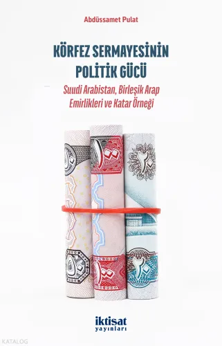 Körfez Sermayesinin Politik Gücü; Suudi Arabistan, Birleşik Arap Emirlikleri ve Katar Örneği